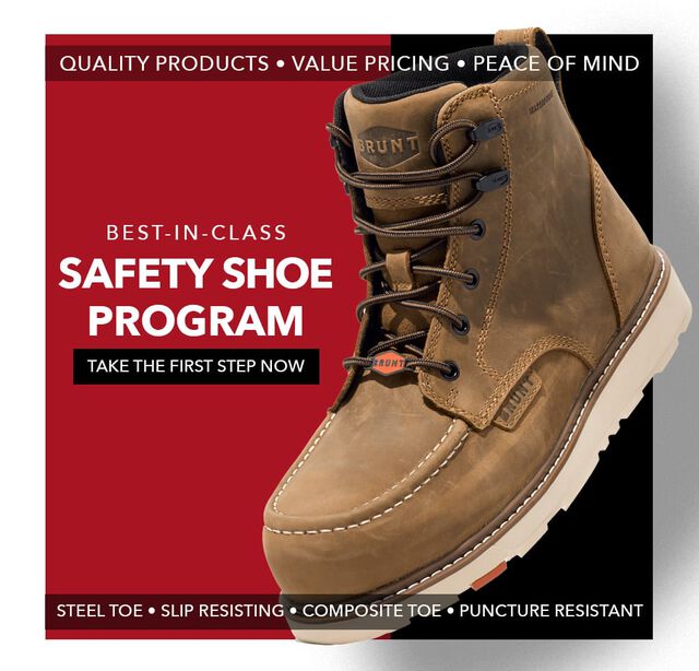Best In Class Safety Shoe Program. Take the First Step Now. Quality Products • Value Pricing • Peace of Mind. Steel Toe • Slip Resisting • Composite Toe • Puncture Resistant. Featured style: Brunt moc toe wedge work boot in brown.